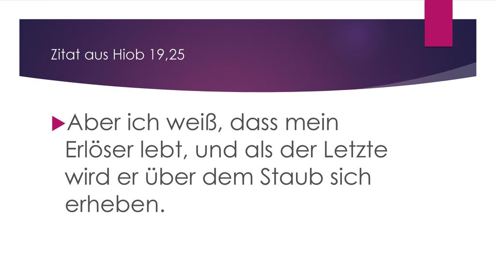Zitat aus Hiob 19,25 Aber ich weiß, dass mein Erlöser lebt, und als der Letzte wird er über dem Staub sich erheben.