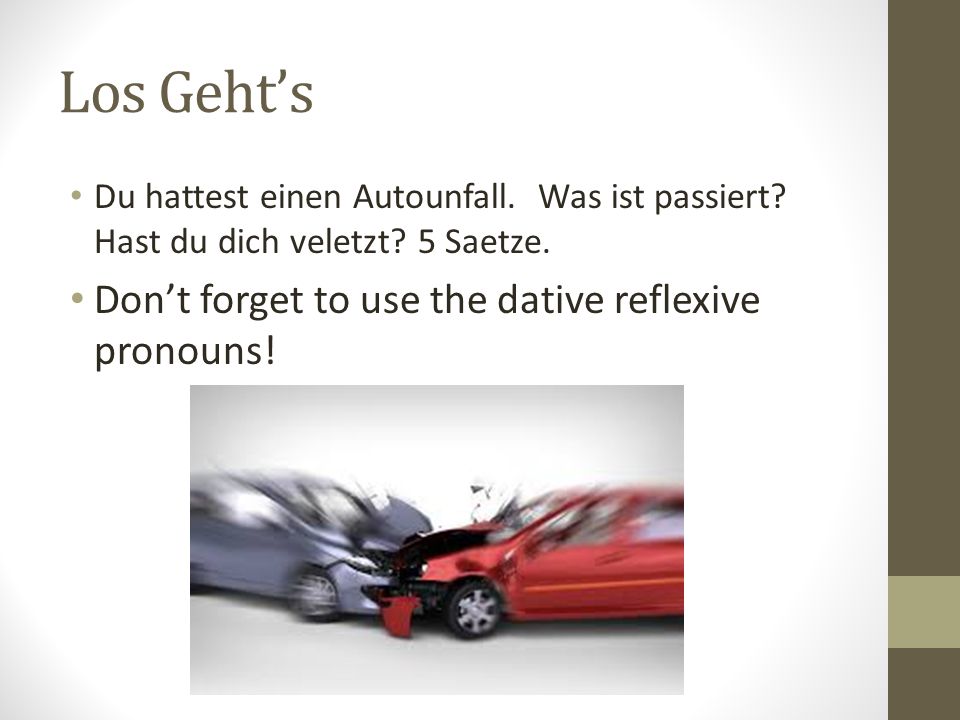 Los Geht’s Don’t forget to use the dative reflexive pronouns!