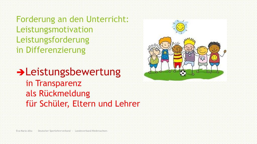 Forderung an den Unterricht: Leistungsmotivation Leistungsforderung in Differenzierung Leistungsbewertung in Transparenz als Rückmeldung für Schüler, Eltern und Lehrer