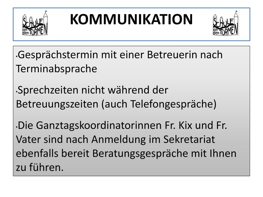 KOMMUNIKATION Gesprächstermin mit einer Betreuerin nach Terminabsprache. Sprechzeiten nicht während der Betreuungszeiten (auch Telefongespräche)