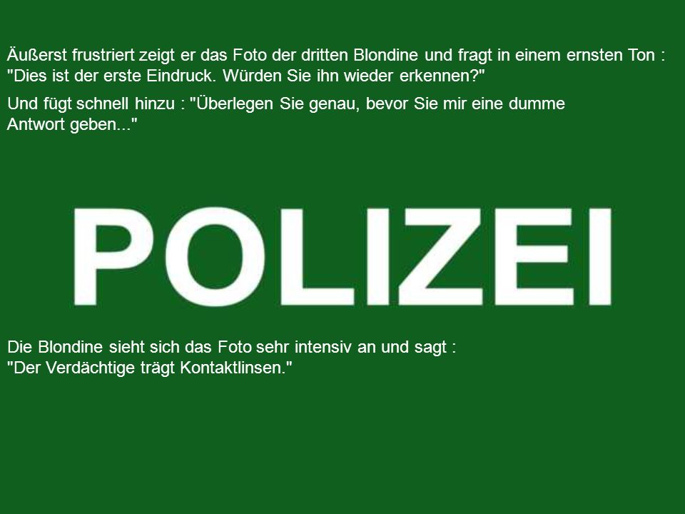 Äußerst frustriert zeigt er das Foto der dritten Blondine und fragt in einem ernsten Ton :