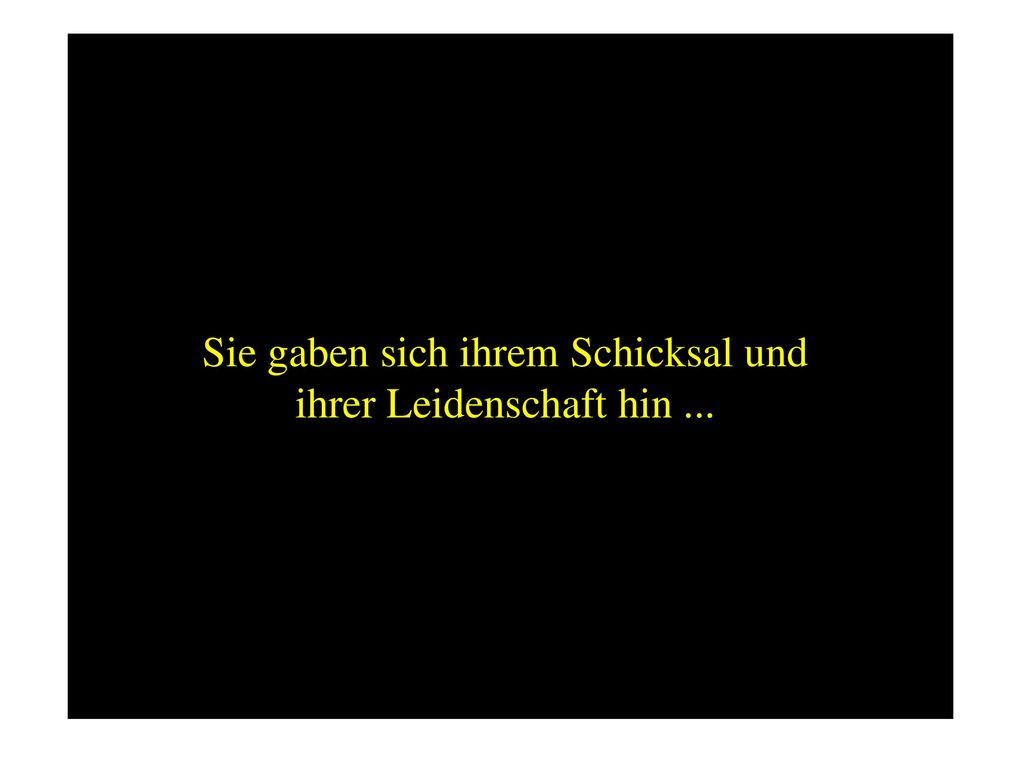 Sie gaben sich ihrem Schicksal und ihrer Leidenschaft hin ...