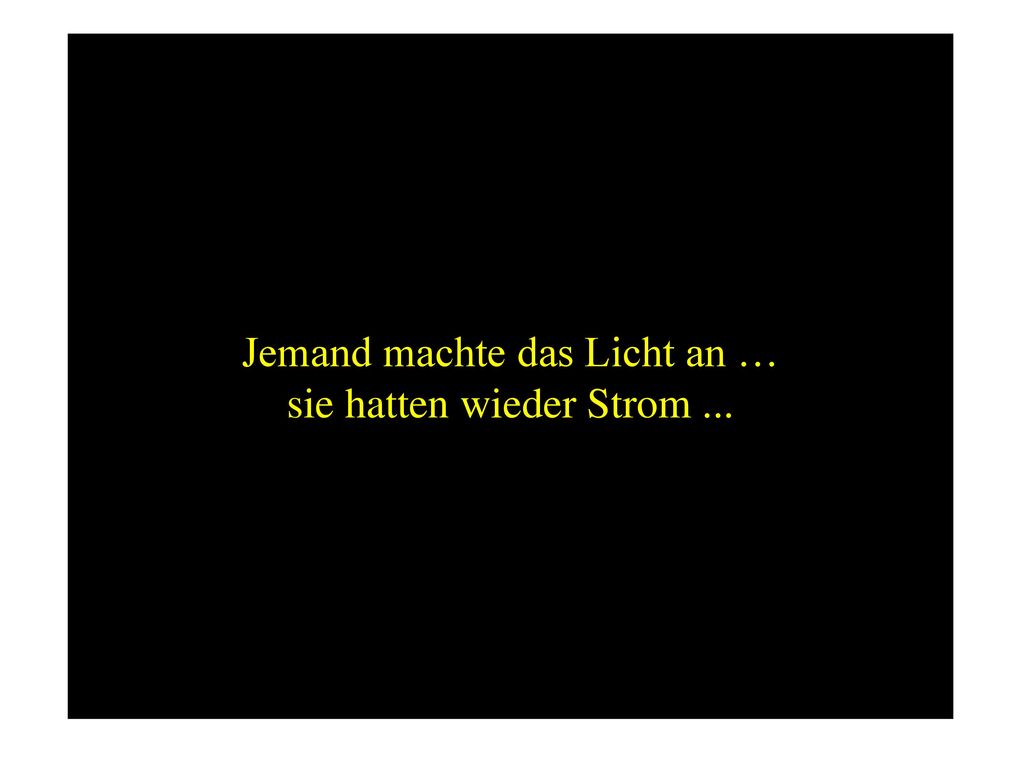 Jemand machte das Licht an … sie hatten wieder Strom ...