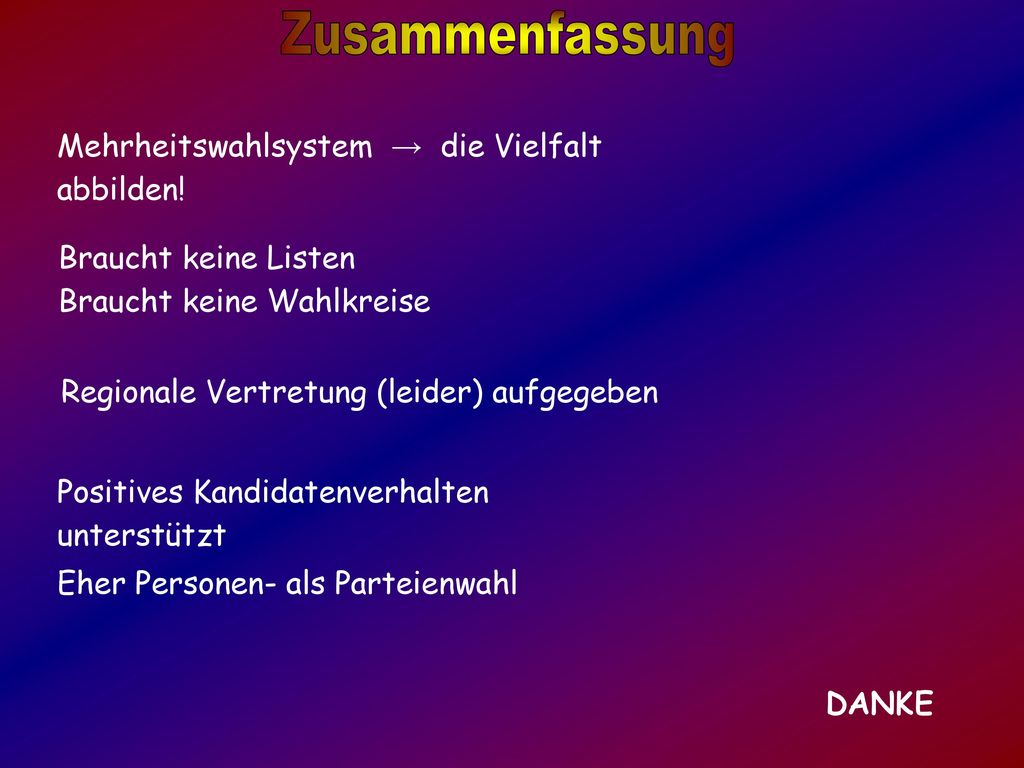 Zusammenfassung Mehrheitswahlsystem → die Vielfalt abbilden! Braucht keine Listen. Braucht keine Wahlkreise.