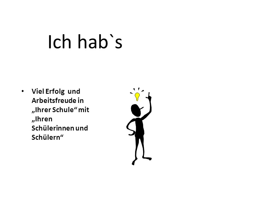 Ich hab`s Viel Erfolg und Arbeitsfreude in „Ihrer Schule mit „Ihren Schülerinnen und Schülern