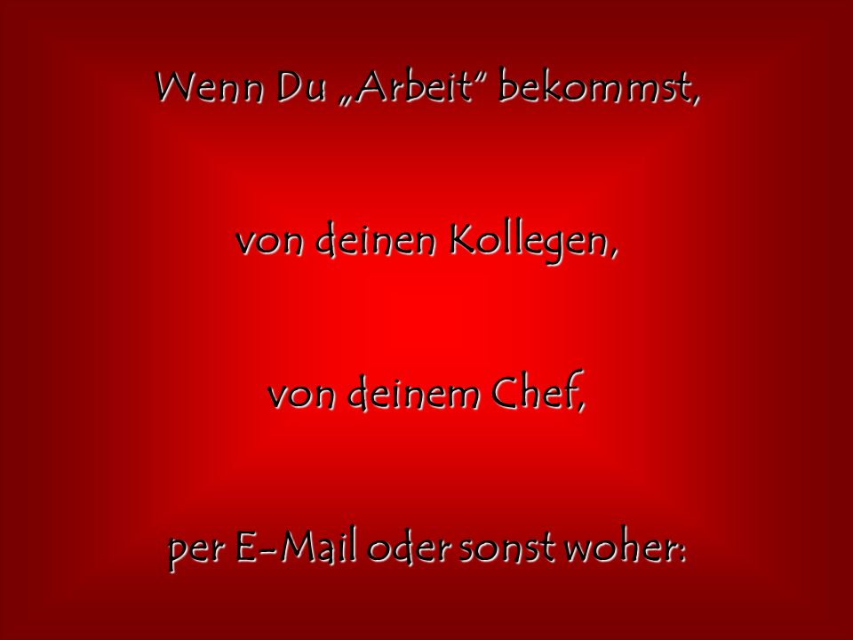Wenn Du „Arbeit bekommst, per  oder sonst woher: