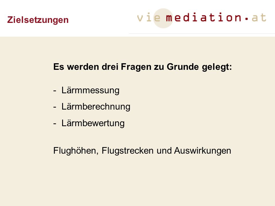 Zielsetzungen Es werden drei Fragen zu Grunde gelegt: Lärmmessung. Lärmberechnung. Lärmbewertung.