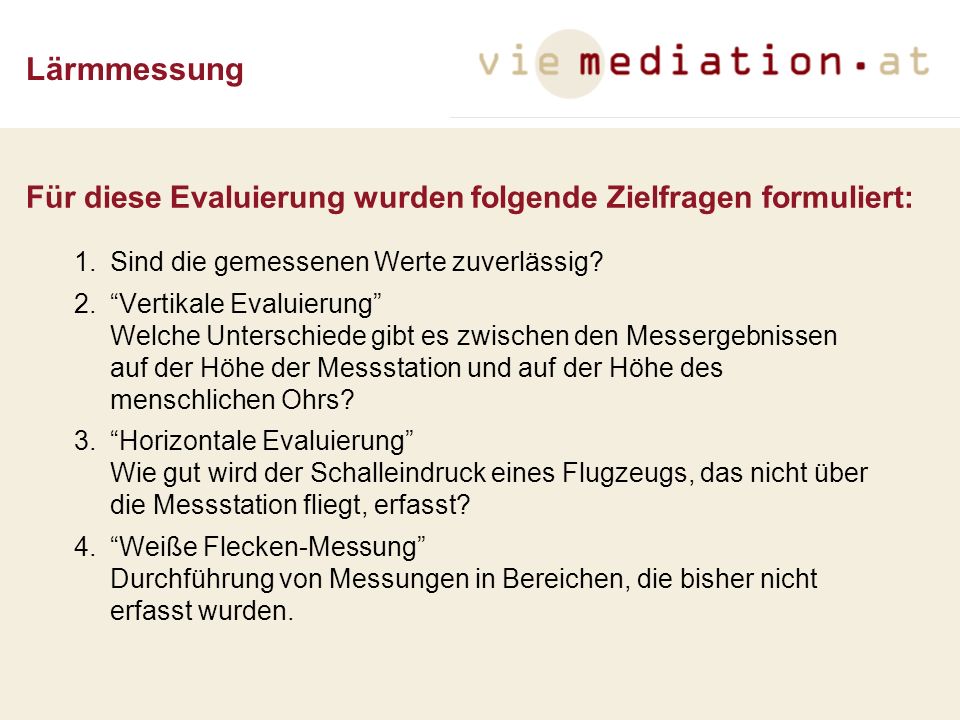 Lärmmessung Für diese Evaluierung wurden folgende Zielfragen formuliert: 1. Sind die gemessenen Werte zuverlässig