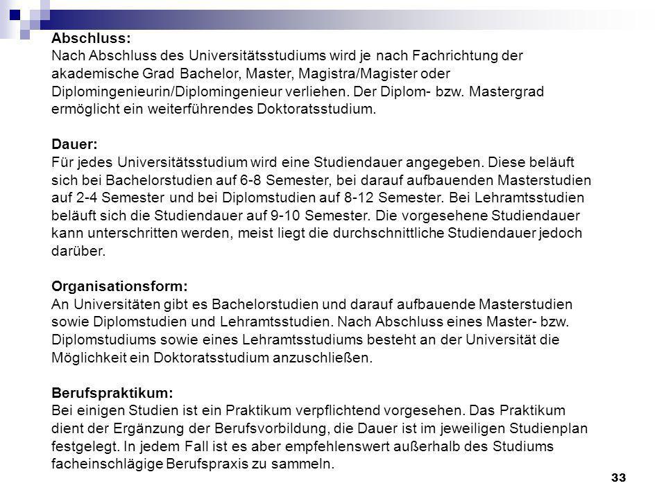 Abschluss: Nach Abschluss des Universitätsstudiums wird je nach Fachrichtung der akademische Grad Bachelor, Master, Magistra/Magister oder Diplomingenieurin/Diplomingenieur verliehen.