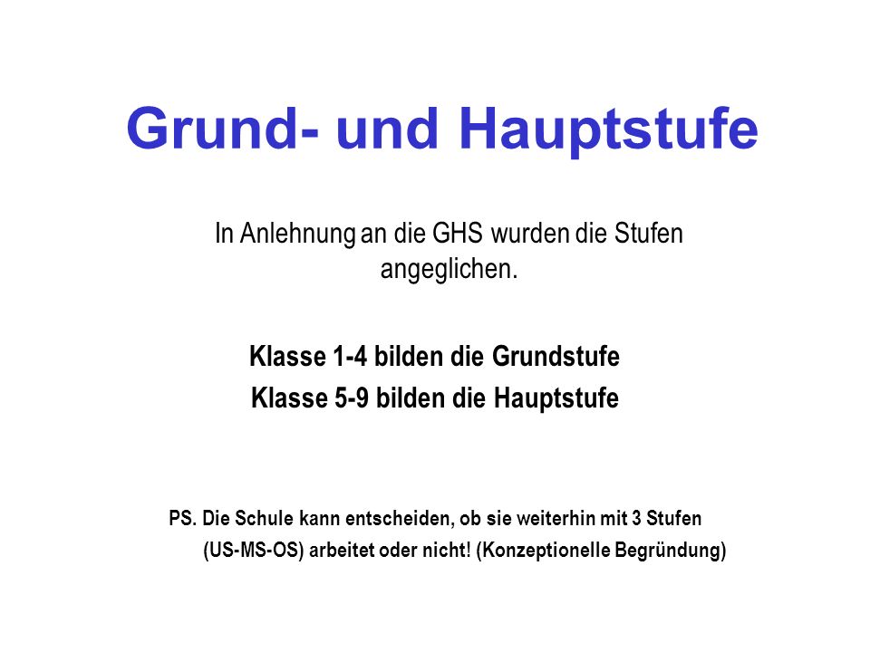 Klasse 1-4 bilden die Grundstufe Klasse 5-9 bilden die Hauptstufe