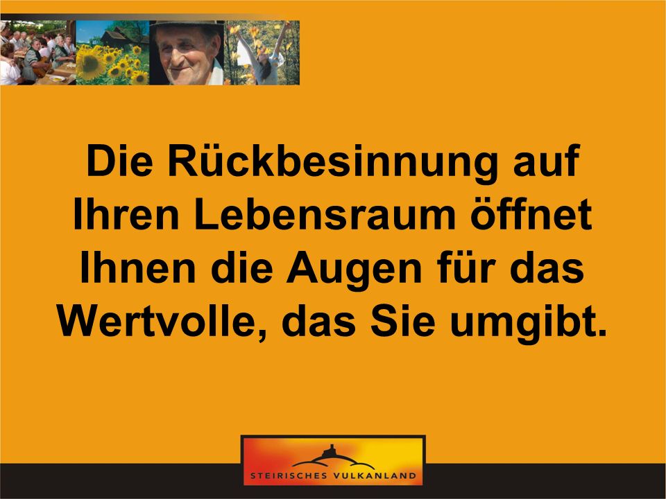 Die Rückbesinnung auf Ihren Lebensraum öffnet Ihnen die Augen für das Wertvolle, das Sie umgibt.