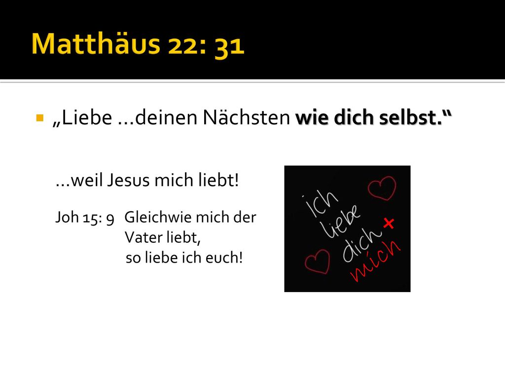 Matthäus 22: 31 + mich „Liebe …deinen Nächsten wie dich selbst.