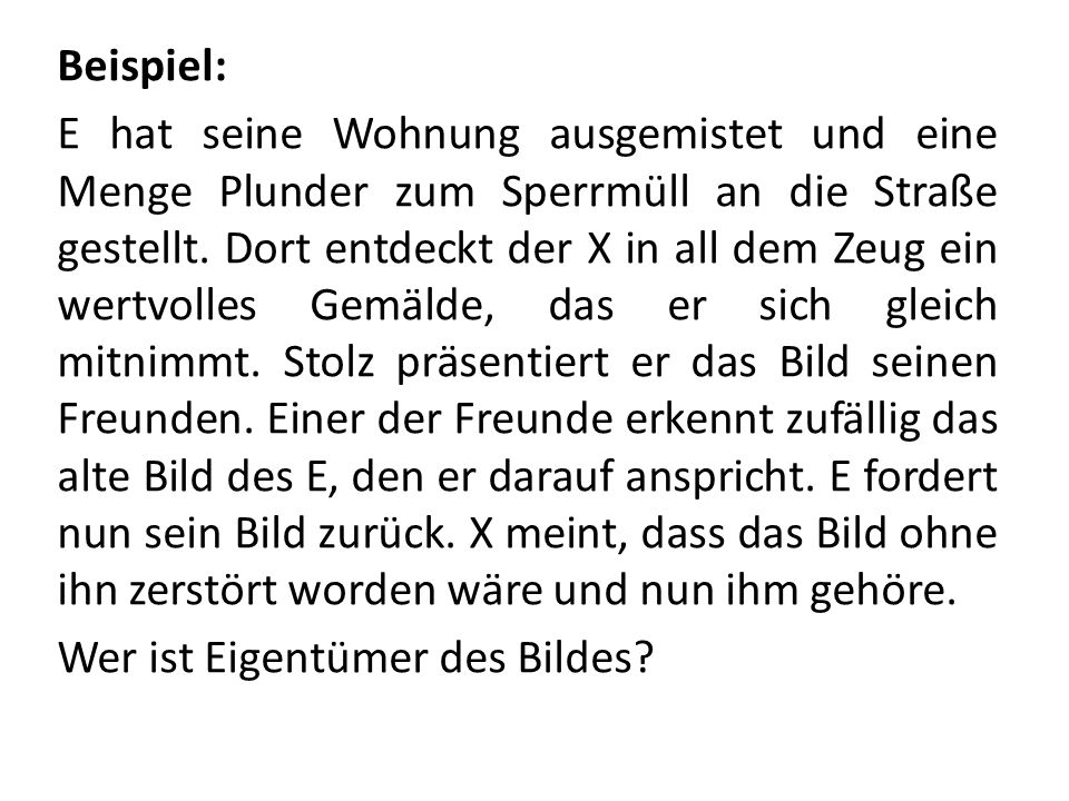 Beispiel: E hat seine Wohnung ausgemistet und eine Menge Plunder zum Sperrmüll an die Straße gestellt.