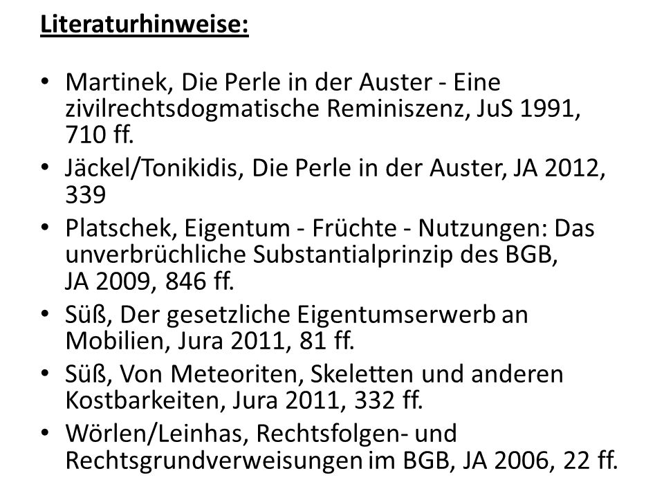 Literaturhinweise: Martinek, Die Perle in der Auster - Eine zivilrechtsdogmatische Reminiszenz, JuS 1991, 710 ff.