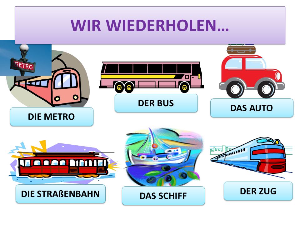 WIR WIEDERHOLEN… DER BUS DAS AUTO DIE METRO DER ZUG DIE STRAßENBAHN