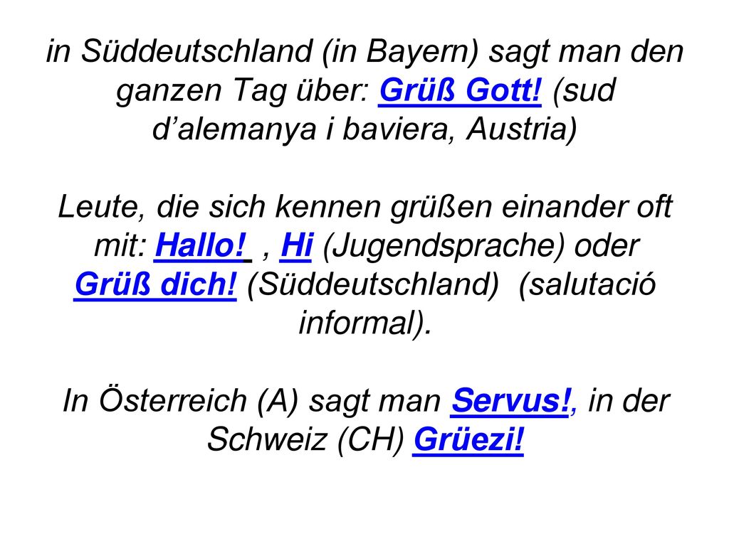 in Süddeutschland (in Bayern) sagt man den ganzen Tag über: Grüß Gott
