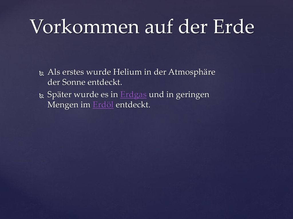 Vorkommen auf der Erde Als erstes wurde Helium in der Atmosphäre der Sonne entdeckt.