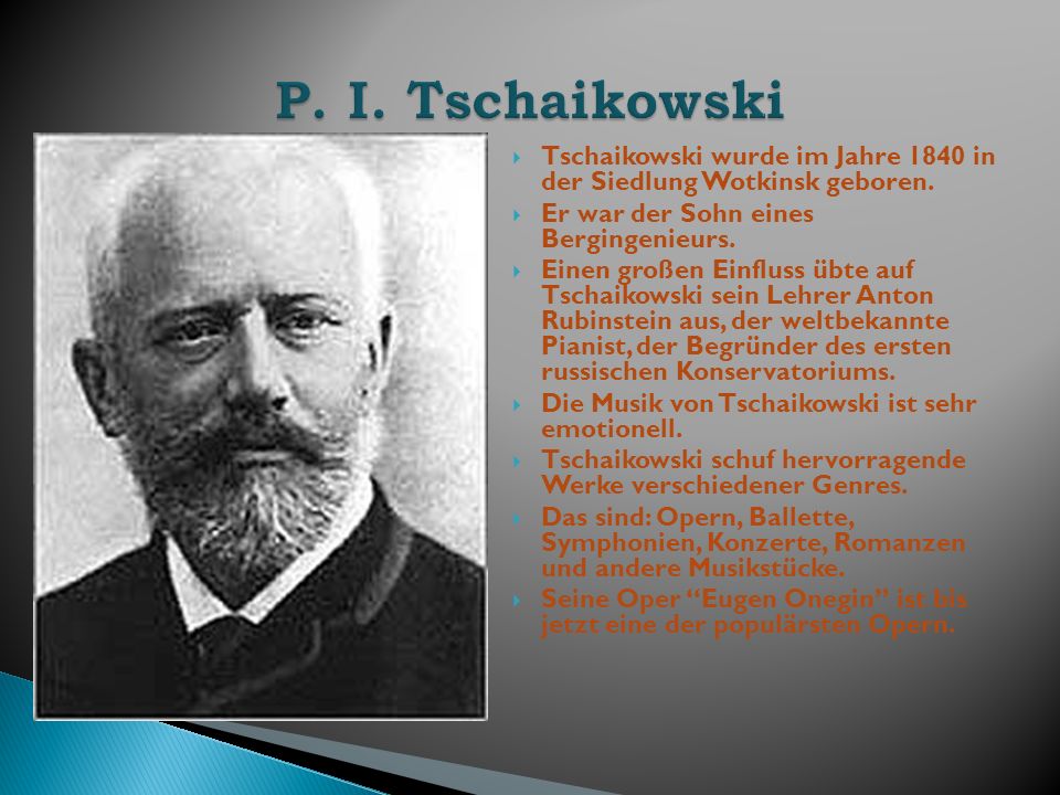 P. I. Tschaikowski Tschaikowski wurde im Jahre 1840 in der Siedlung Wotkinsk geboren. Er war der Sohn eines Bergingenieurs.