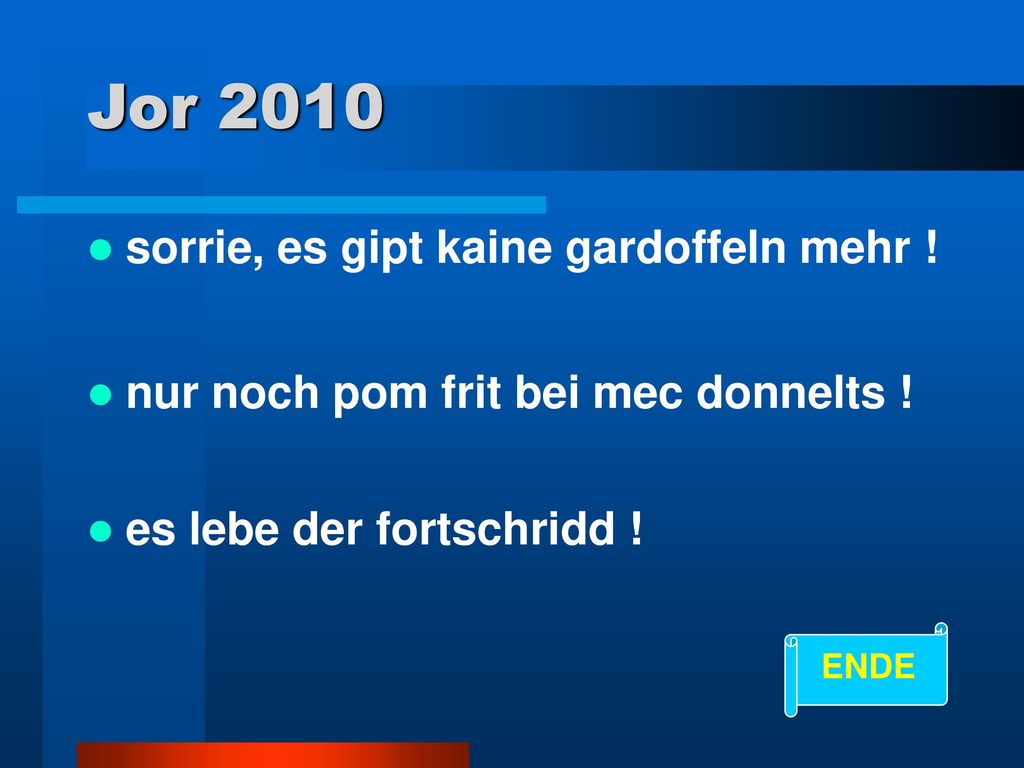 Jor 2010 sorrie, es gipt kaine gardoffeln mehr !