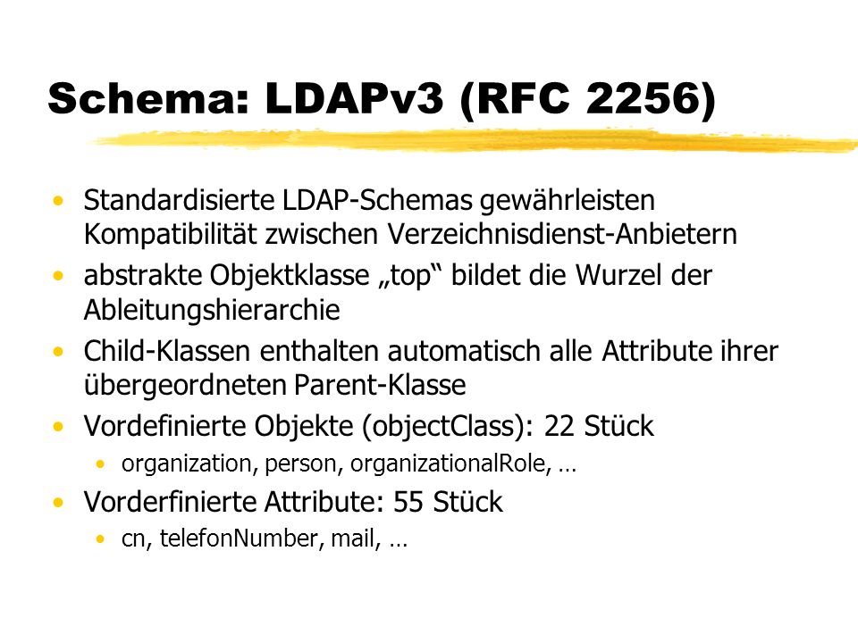 Schema: LDAPv3 (RFC 2256) Standardisierte LDAP-Schemas gewährleisten Kompatibilität zwischen Verzeichnisdienst-Anbietern.