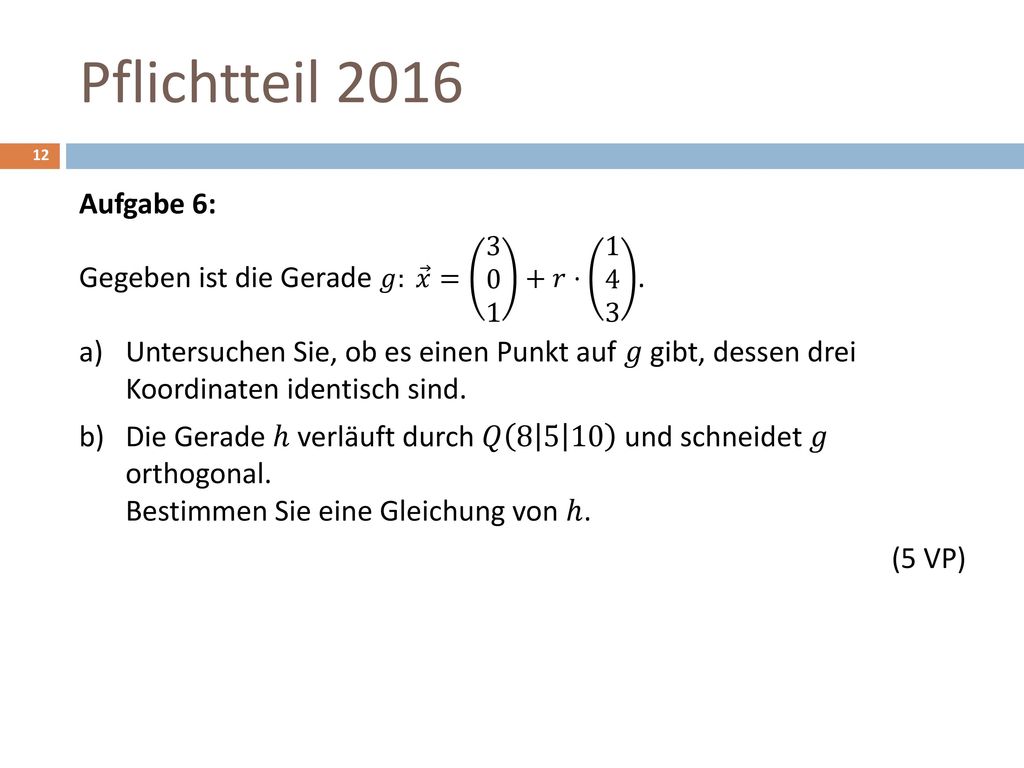 Pflichtteil 2016 Aufgabe 6: Gegeben ist die Gerade 𝑔: 𝑥 = 𝑟⋅