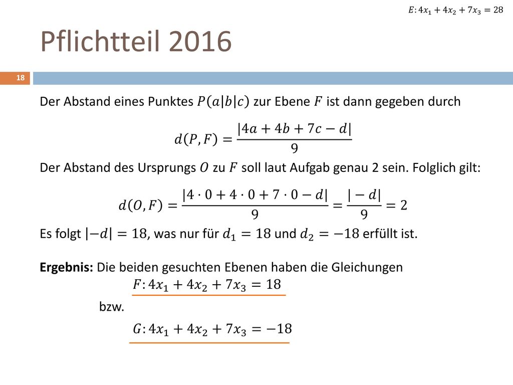𝐸:4 𝑥 1 +4 𝑥 2 +7 𝑥 3 =28 Pflichtteil Der Abstand eines Punktes 𝑃 𝑎 𝑏 𝑐 zur Ebene 𝐹 ist dann gegeben durch.
