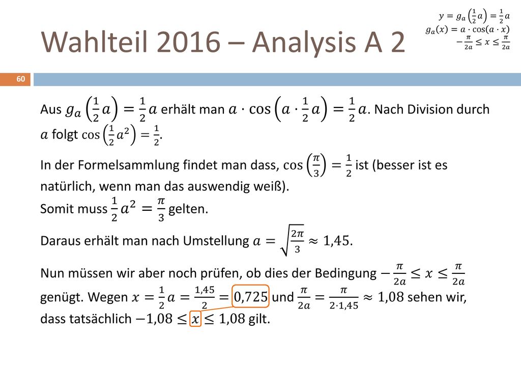 𝑦= 𝑔 𝑎 1 2 𝑎 = 1 2 𝑎 𝑔 𝑎 𝑥 =𝑎⋅ cos 𝑎⋅𝑥. − 𝜋 2𝑎 ≤𝑥≤ 𝜋 2𝑎. Wahlteil 2016 – Analysis A 2.