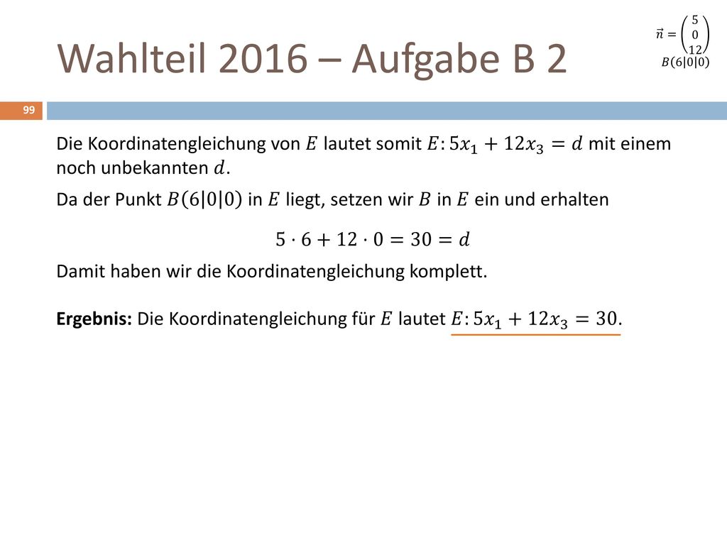 𝑛 = 𝐵 Wahlteil 2016 – Aufgabe B 2. Die Koordinatengleichung von 𝐸 lautet somit 𝐸:5 𝑥 𝑥 3 =𝑑 mit einem noch unbekannten 𝑑.