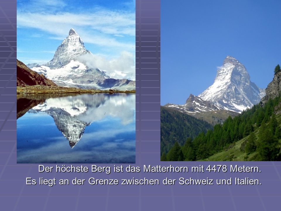 Der höchste Berg ist das Matterhorn mit 4478 Metern.