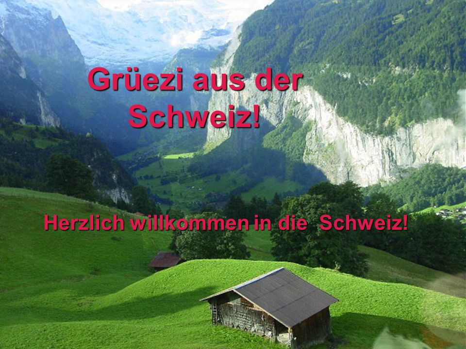 Grüezi aus der Schweiz! Herzlich willkommen in die Schweiz!