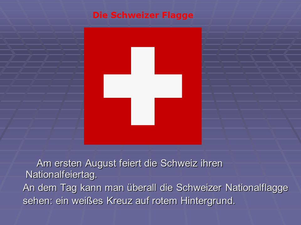 Am ersten August feiert die Schweiz ihren Nationalfeiertag.