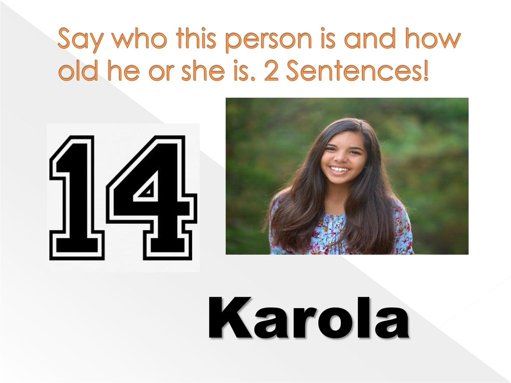 Say who this person is and how old he or she is. 2 Sentences!