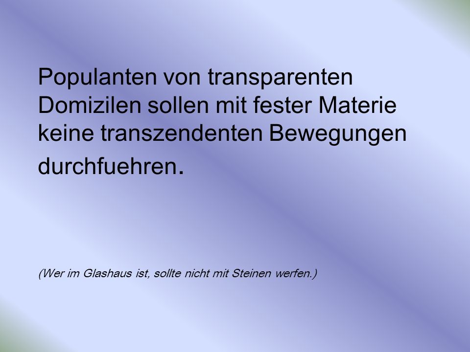 Populanten von transparenten Domizilen sollen mit fester Materie keine transzendenten Bewegungen durchfuehren.