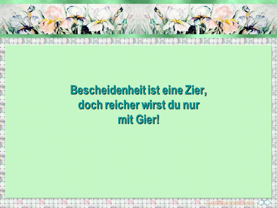 Bescheidenheit ist eine Zier, doch reicher wirst du nur mit Gier!