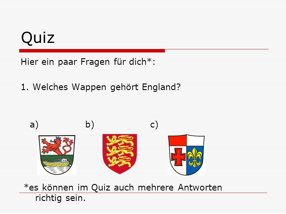 Quiz Hier ein paar Fragen für dich*: 1. Welches Wappen gehört England