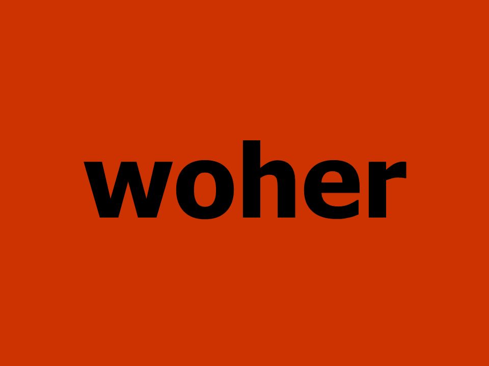 woher