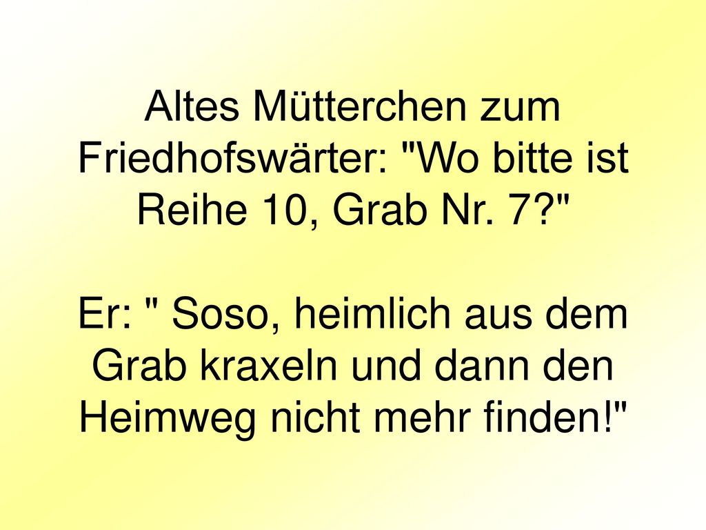 Altes Mütterchen zum Friedhofswärter: Wo bitte ist Reihe 10, Grab Nr