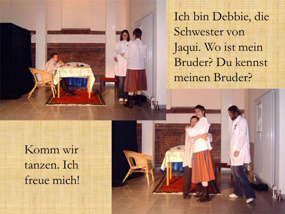 Ich bin Debbie, die Schwester von Jaqui. Wo ist mein Bruder