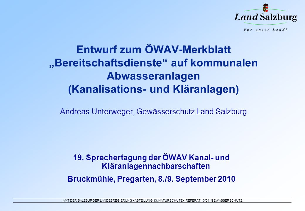Entwurf zum ÖWAV-Merkblatt „Bereitschaftsdienste auf kommunalen Abwasseranlagen (Kanalisations- und Kläranlagen) Andreas Unterweger, Gewässerschutz Land Salzburg