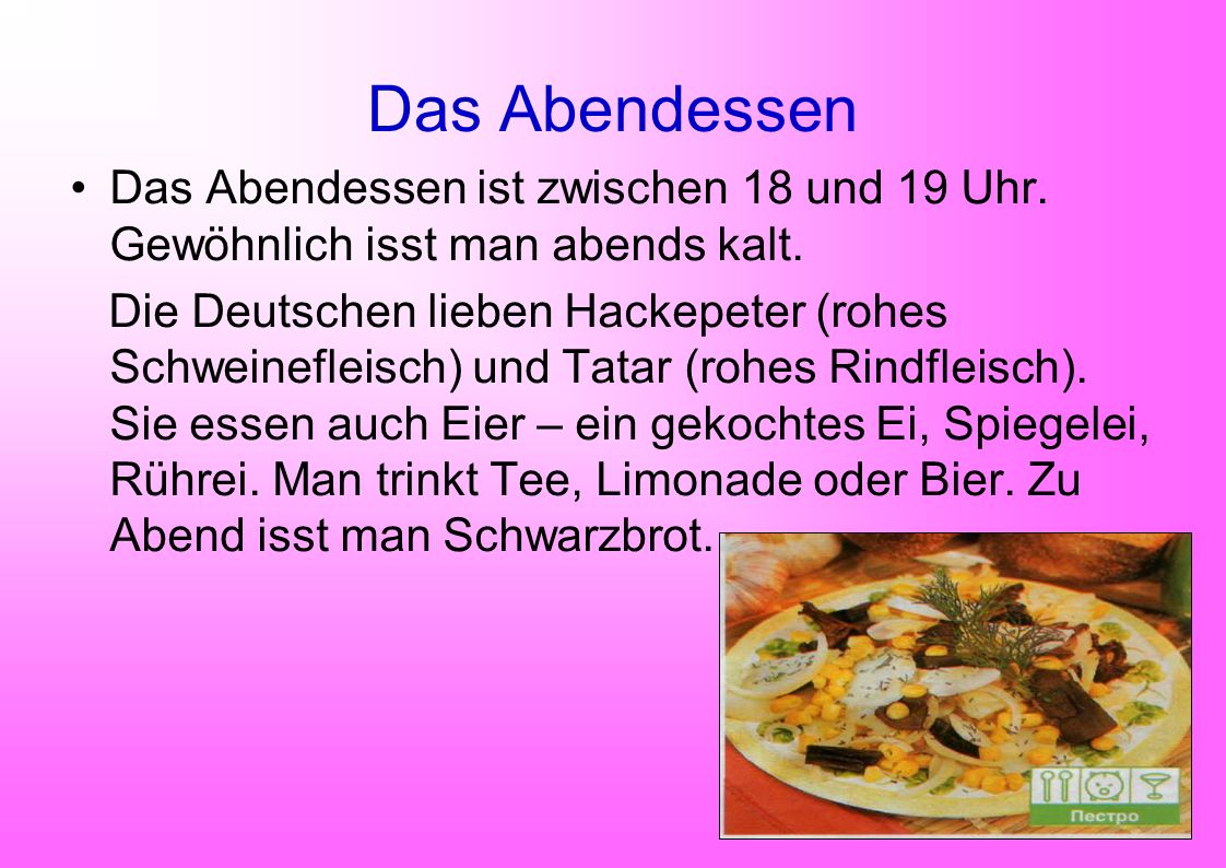 Das Abendessen Das Abendessen ist zwischen 18 und 19 Uhr. Gewöhnlich isst man abends kalt.