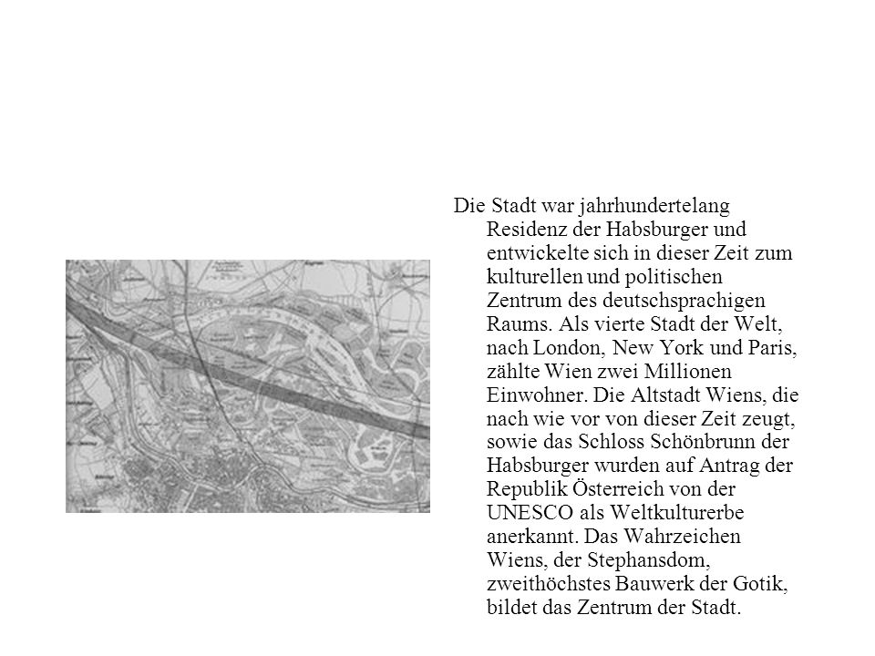 Die Stadt war jahrhundertelang Residenz der Habsburger und entwickelte sich in dieser Zeit zum kulturellen und politischen Zentrum des deutschsprachigen Raums.