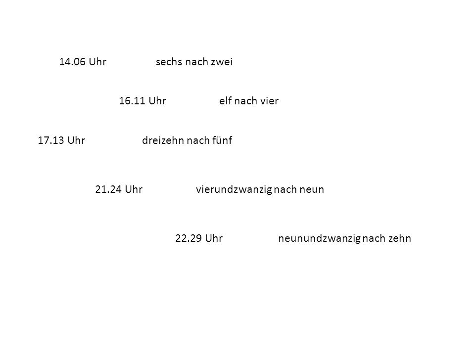 14.06 Uhr sechs nach zwei Uhr. elf nach vier Uhr. dreizehn nach fünf Uhr.