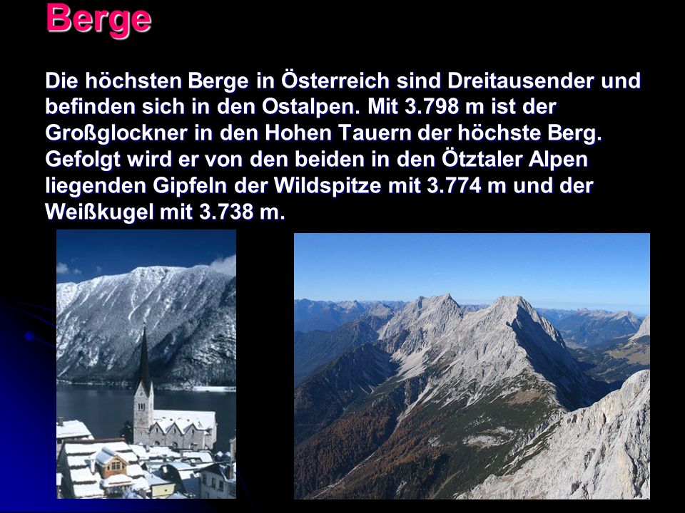 Berge Die höchsten Berge in Österreich sind Dreitausender und befinden sich in den Ostalpen.