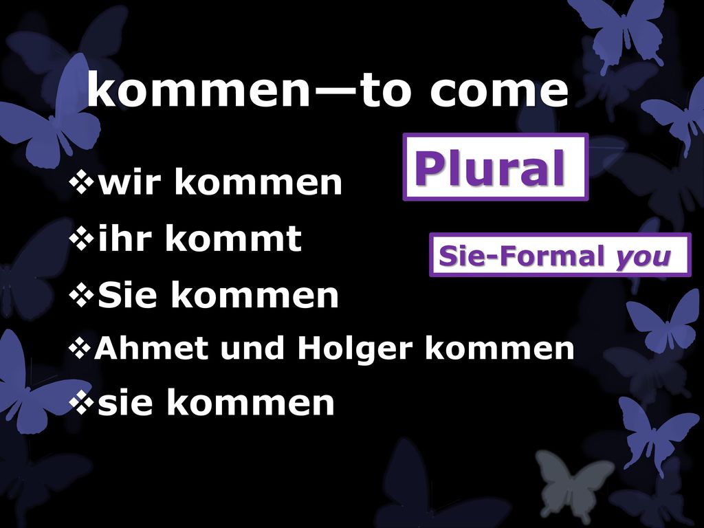 kommen—to come Plural wir kommen ihr kommt Sie kommen sie kommen