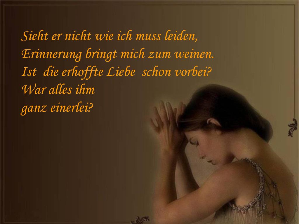 Sieht er nicht wie ich muss leiden, Erinnerung bringt mich zum weinen