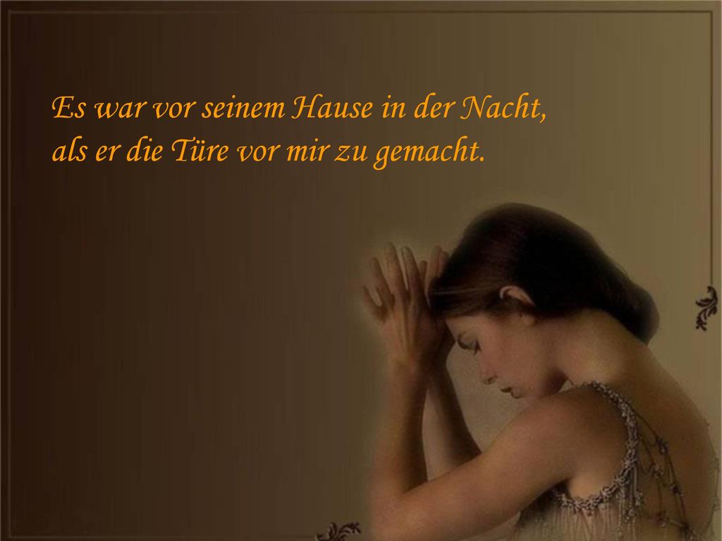 Es war vor seinem Hause in der Nacht, als er die Türe vor mir zu gemacht.