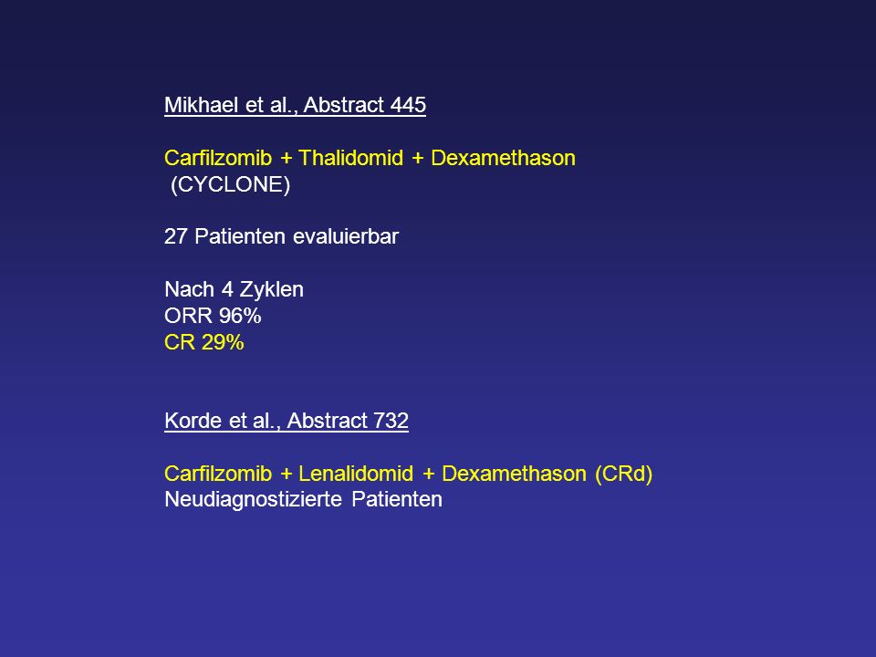 Mikhael et al., Abstract 445 Carfilzomib + Thalidomid + Dexamethason. (CYCLONE) 27 Patienten evaluierbar.