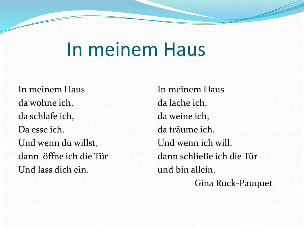 In meinem Haus In meinem Haus da wohne ich, da schlafe ich, Da esse ich. Und wenn du willst, dann öffne ich die Tür Und lass dich ein.