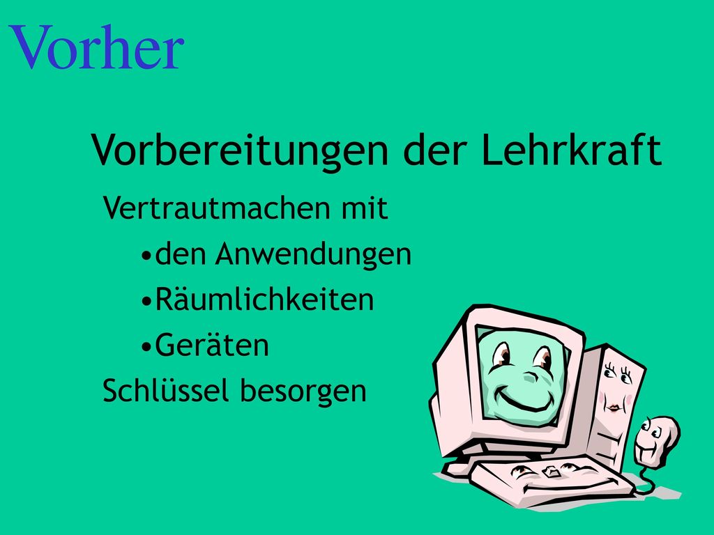 Vorher Vorbereitungen der Lehrkraft Vertrautmachen mit den Anwendungen
