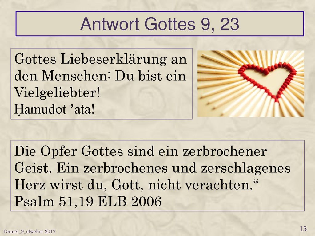 Antwort Gottes 9, 23 Gottes Liebeserklärung an den Menschen: Du bist ein Vielgeliebter! Ḥamudot ’ata!